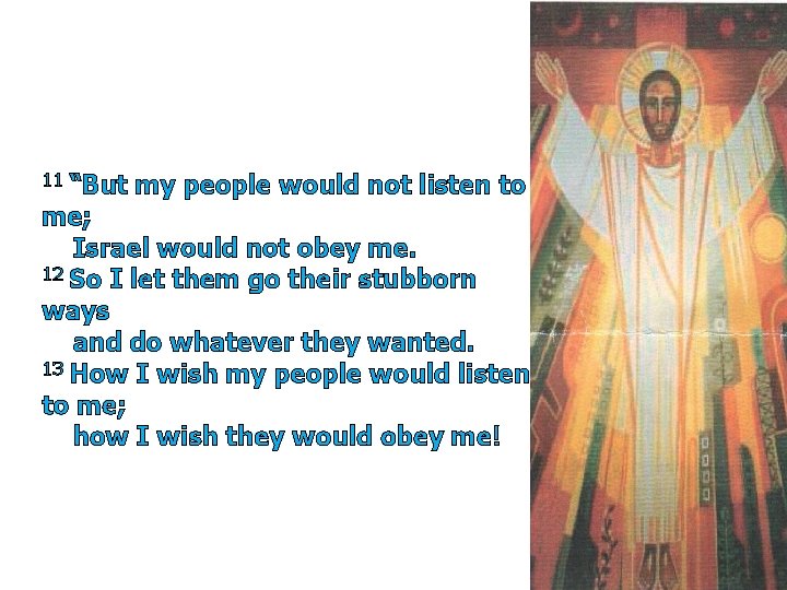 11 “But my people would not listen to me; Israel would not obey me.