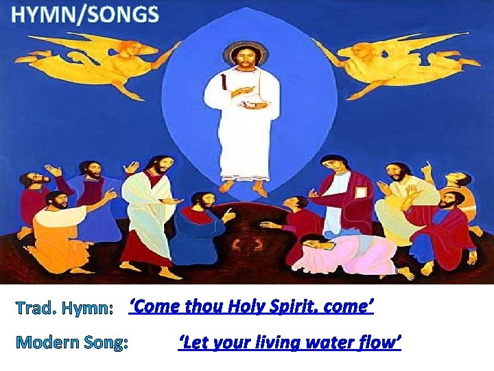 HYMN/SONGS Trad. Hymn: ‘Come thou Holy Spirit, come’ Modern Song: ‘Let your living water