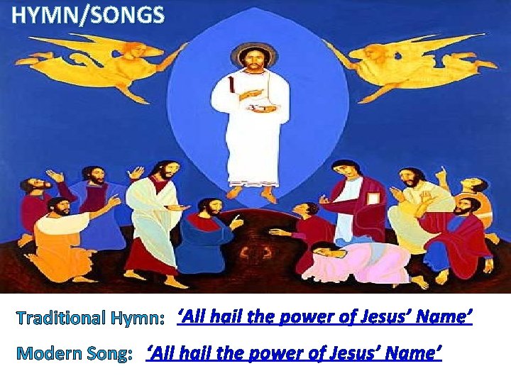 HYMN/SONGS Traditional Hymn: ‘All hail the power of Jesus’ Name’ Modern Song: ‘All hail