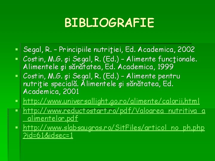 BIBLIOGRAFIE § Segal, R. – Principiile nutriţiei, Ed. Academica, 2002 § Costin, M. G. BIBLIOGRAFIE § Segal, R. – Principiile nutriţiei, Ed. Academica, 2002 § Costin, M. G.