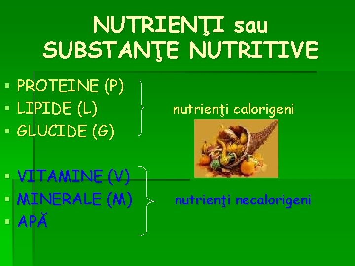 NUTRIENŢI sau SUBSTANŢE NUTRITIVE § § § PROTEINE (P) LIPIDE (L) GLUCIDE (G) nutrienţi NUTRIENŢI sau SUBSTANŢE NUTRITIVE § § § PROTEINE (P) LIPIDE (L) GLUCIDE (G) nutrienţi