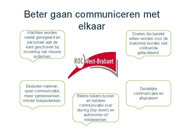 Beter gaan communiceren met elkaar Klachten worden veelal genegeerd en personeel aan de kant