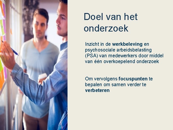 Doel van het onderzoek Inzicht in de werkbeleving en psychosociale arbeidsbelasting (PSA) van medewerkers