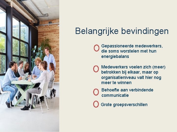 Belangrijke bevindingen Gepassioneerde medewerkers, die soms worstelen met hun energiebalans Medewerkers voelen zich (meer)