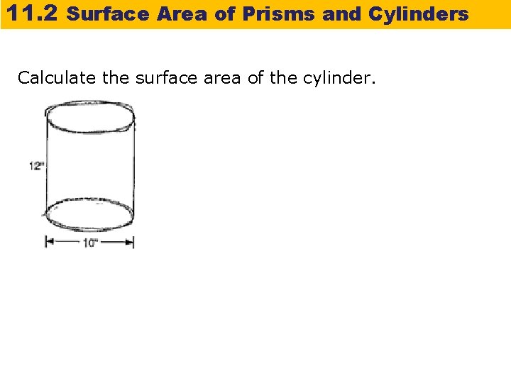 11. 2 Surface Area of Prisms and Cylinders Calculate the surface area of the