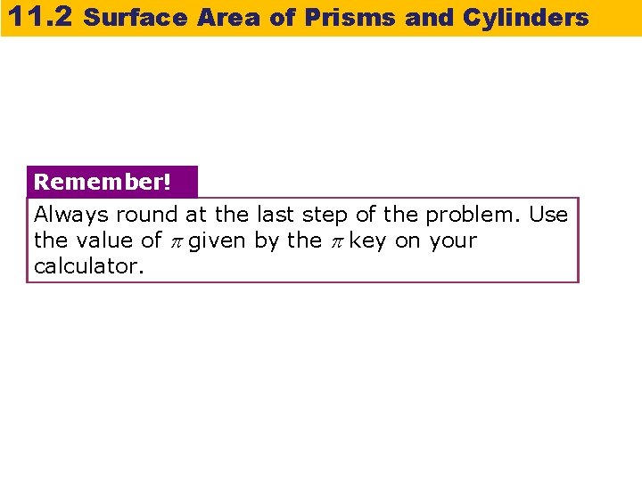 11. 2 Surface Area of Prisms and Cylinders Remember! Always round at the last