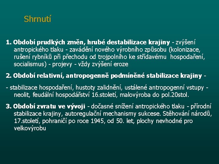 Shrnutí 1. Období prudkých změn, hrubé destabilizace krajiny - zvýšení antropického tlaku - zavádění