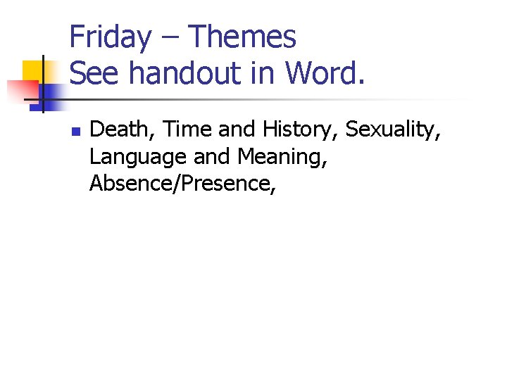 Friday – Themes See handout in Word. n Death, Time and History, Sexuality, Language