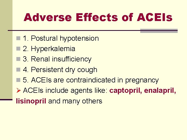 Adverse Effects of ACEIs n 1. Postural hypotension n 2. Hyperkalemia n 3. Renal Adverse Effects of ACEIs n 1. Postural hypotension n 2. Hyperkalemia n 3. Renal