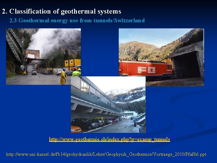 2. Classification of geothermal systems 2. 3 Geothermal energy use from tunnels/Switzerland http: //www.