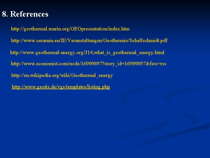 8. References http: //geothermal. marin. org/GEOpresentation/index. htm http: //www. ceramin. eu/IE/Veranstaltungen/Geothermie/Schellschmidt. pdf http: //www.