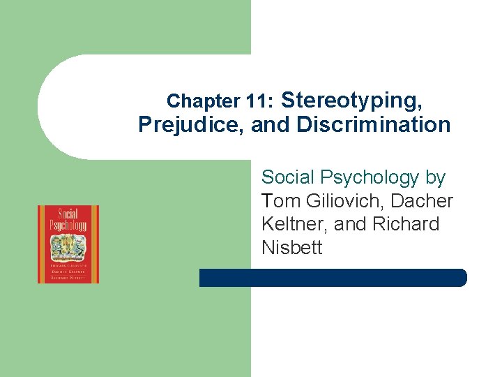 Chapter 11: Stereotyping, Prejudice, and Discrimination Social Psychology by Tom Giliovich, Dacher Keltner, and