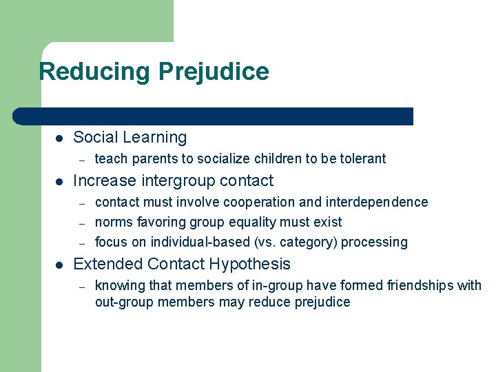 Reducing Prejudice l Social Learning – l Increase intergroup contact – – – l