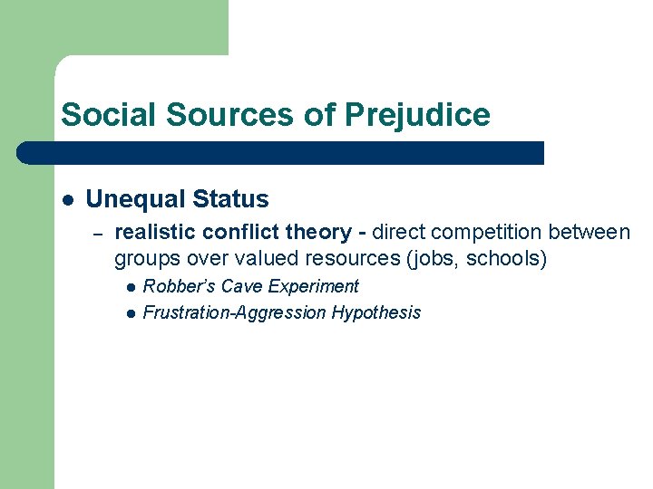 Social Sources of Prejudice l Unequal Status – realistic conflict theory - direct competition Social Sources of Prejudice l Unequal Status – realistic conflict theory - direct competition
