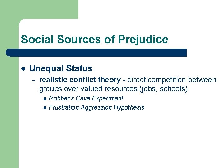 Social Sources of Prejudice l Unequal Status – realistic conflict theory - direct competition