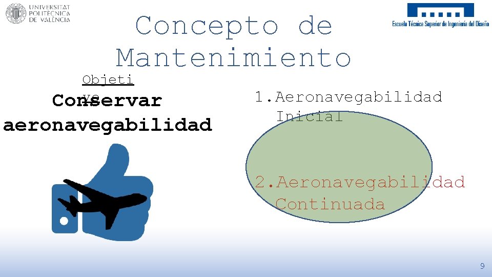 Concepto de Mantenimiento Objeti vo Conservar aeronavegabilidad 1. Aeronavegabilidad Inicial 2. Aeronavegabilidad Continuada 9