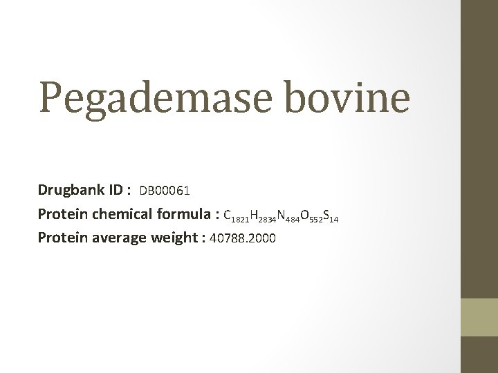 Pegademase bovine Drugbank ID : DB 00061 Protein chemical formula : C 1821 H