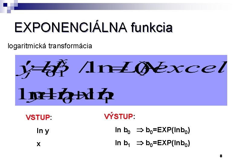 EXPONENCIÁLNA funkcia logaritmická transformácia VSTUP: VSTUP VÝSTUP: VÝSTUP ln y ln b 0=EXP(lnb 0)