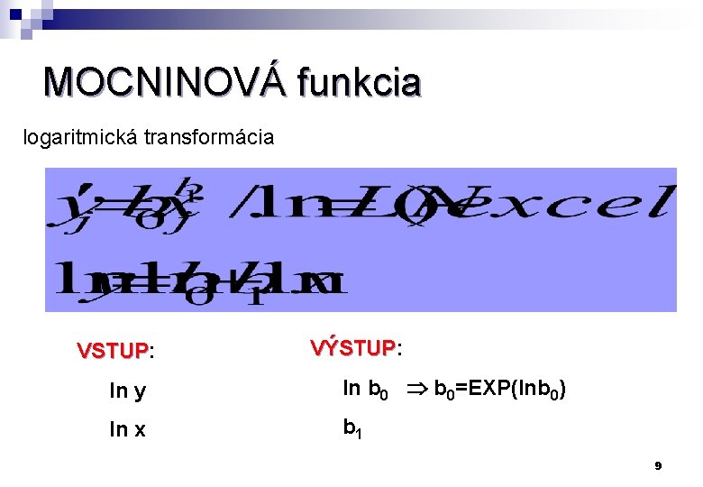 MOCNINOVÁ funkcia logaritmická transformácia VSTUP: VSTUP VÝSTUP: VÝSTUP ln y ln b 0=EXP(lnb 0)