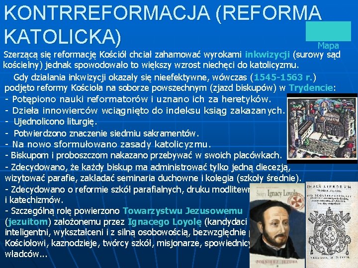 KONTRREFORMACJA (REFORMA KATOLICKA) Mapa Szerzącą się reformację Kościół chciał zahamować wyrokami inkwizycji (surowy sąd