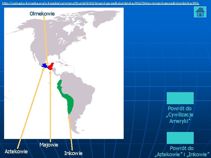 http: //upload. wikimedia. org/wikipedia/commons/thumb/8/80/Amerykaprzedkolumbijska. PNG/544 px-Amerykaprzedkolumbijska. PNG Olmekowie Powrót do „Cywilizacje Ameryki” Majowie Aztekowie