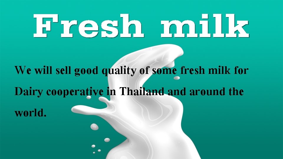 We will sell good quality of some fresh milk for Dairy cooperative in Thailand