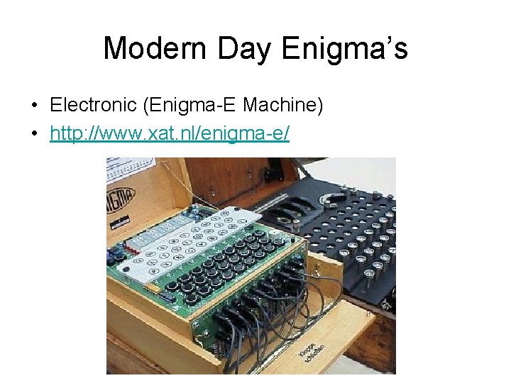 Modern Day Enigma’s • Electronic (Enigma-E Machine) • http: //www. xat. nl/enigma-e/ Modern Day Enigma’s • Electronic (Enigma-E Machine) • http: //www. xat. nl/enigma-e/