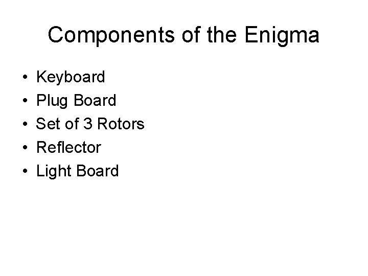 Components of the Enigma • • • Keyboard Plug Board Set of 3 Rotors Components of the Enigma • • • Keyboard Plug Board Set of 3 Rotors