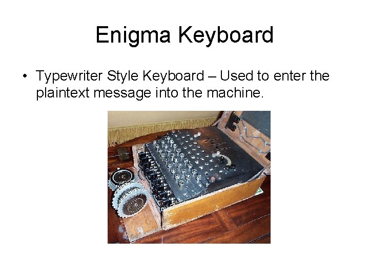Enigma Keyboard • Typewriter Style Keyboard – Used to enter the plaintext message into Enigma Keyboard • Typewriter Style Keyboard – Used to enter the plaintext message into