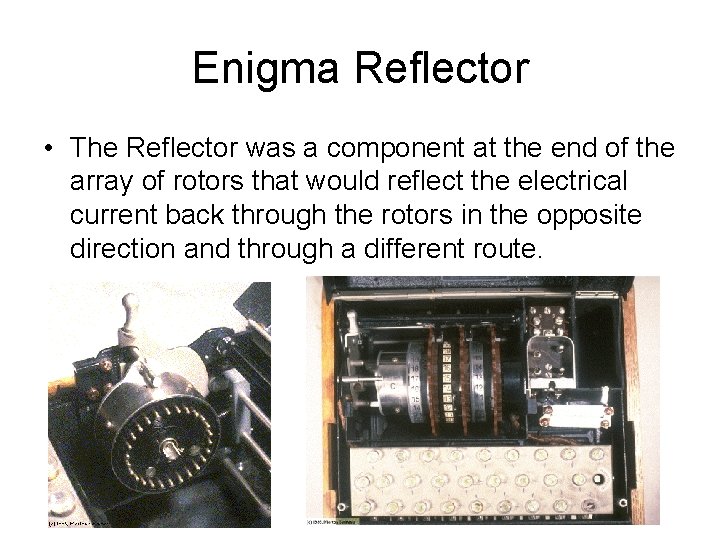 Enigma Reflector • The Reflector was a component at the end of the array Enigma Reflector • The Reflector was a component at the end of the array
