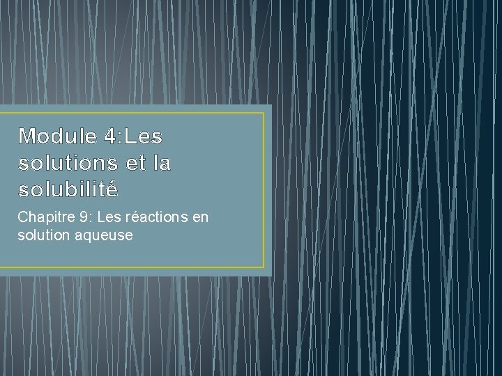 Module 4: Les solutions et la solubilité Chapitre 9: Les réactions en solution aqueuse