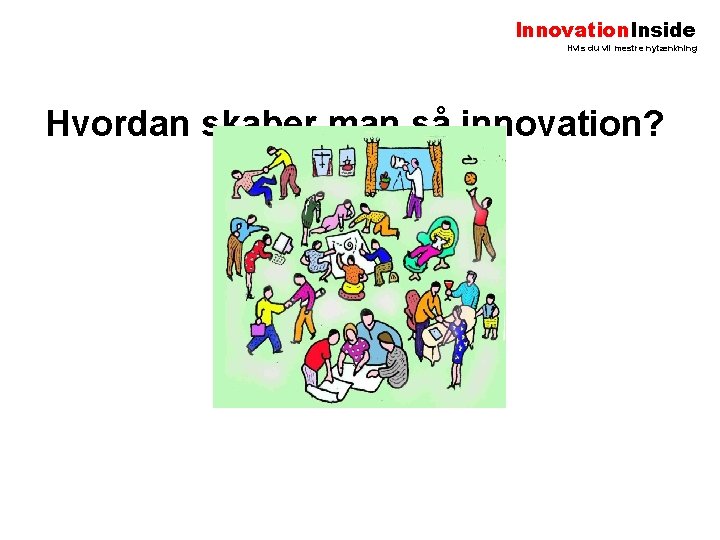 Innovation. Inside Hvis du vil mestre nytænkning Hvordan skaber man så innovation? 