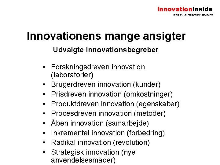 Innovation. Inside Hvis du vil mestre nytænkning Innovationens mange ansigter Udvalgte innovationsbegreber • Forskningsdreven