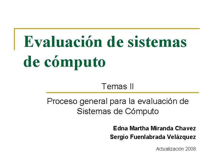 Evaluación de sistemas de cómputo Temas II Proceso general para la evaluación de Sistemas