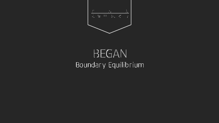 G 이 A 정 표 를세 N 우 다. BEGAN Boundary Equilibrium 