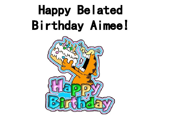 Happy Belated Birthday Aimee! 