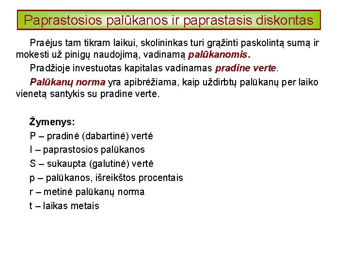 Paprastosios palūkanos ir paprastasis diskontas Praėjus tam tikram laikui, skolininkas turi grąžinti paskolintą sumą