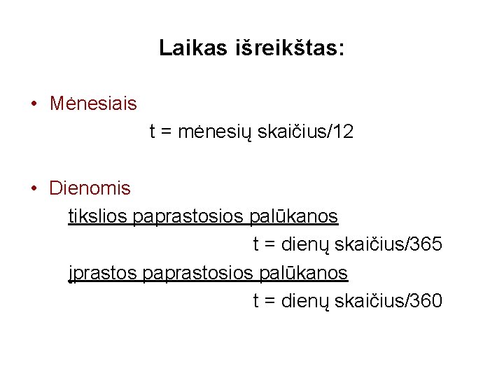 Laikas išreikštas: • Mėnesiais t = mėnesių skaičius/12 • Dienomis tikslios paprastosios palūkanos t