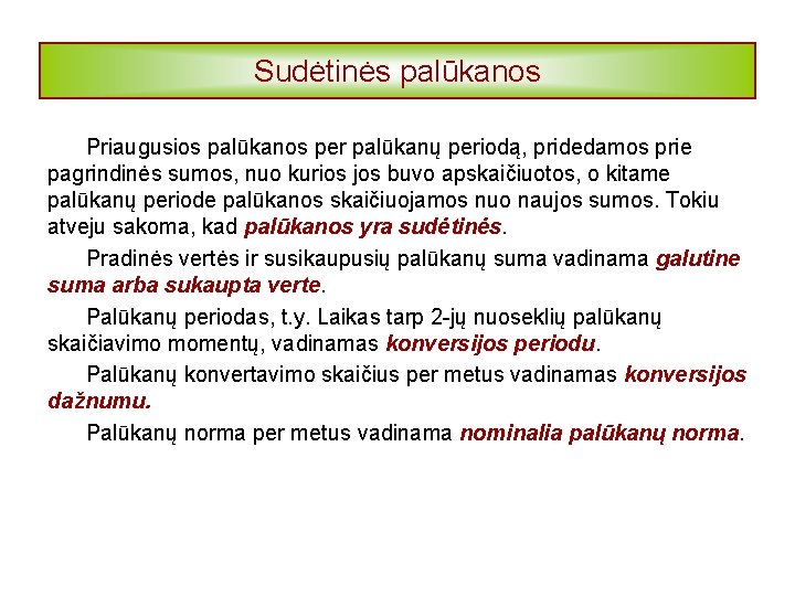 Sudėtinės palūkanos Priaugusios palūkanos per palūkanų periodą, pridedamos prie pagrindinės sumos, nuo kurios jos