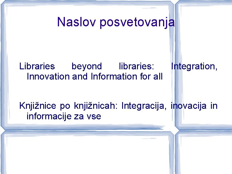 Naslov posvetovanja Libraries beyond libraries: Integration, Innovation and Information for all Knjižnice po knjižnicah: