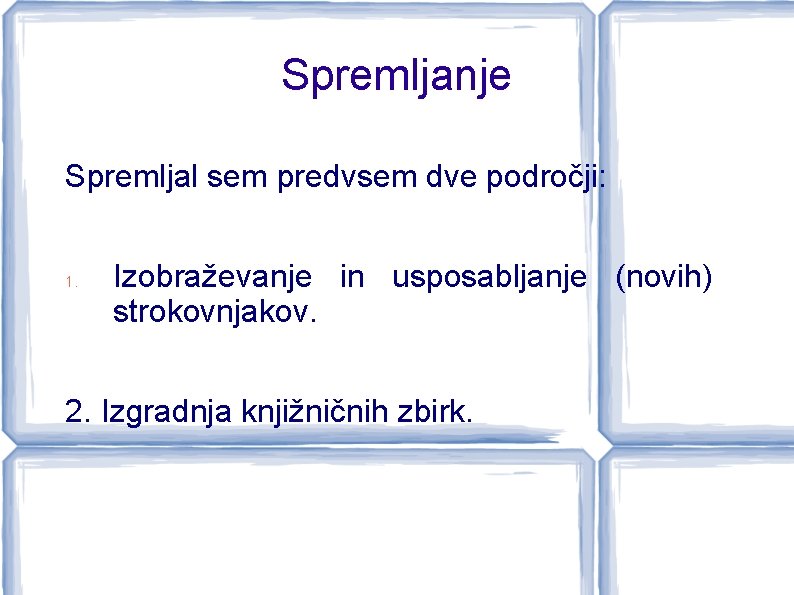 Spremljanje Spremljal sem predvsem dve področji: 1. Izobraževanje in usposabljanje (novih) strokovnjakov. 2. Izgradnja