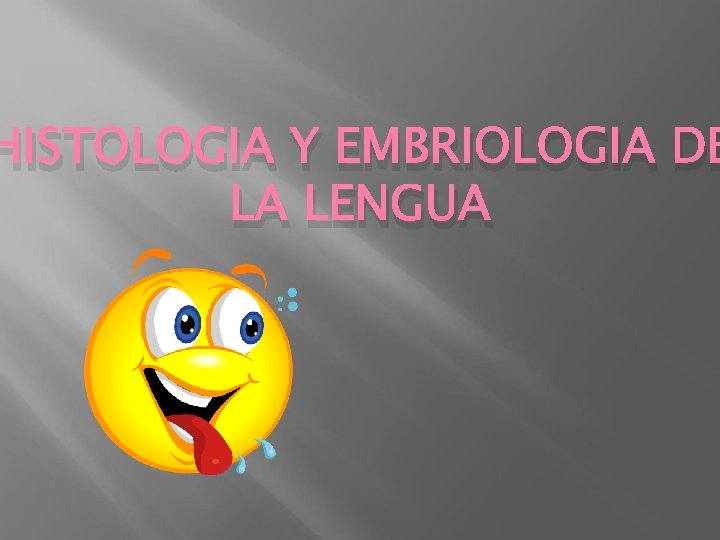 HISTOLOGIA Y EMBRIOLOGIA DE LA LENGUA 