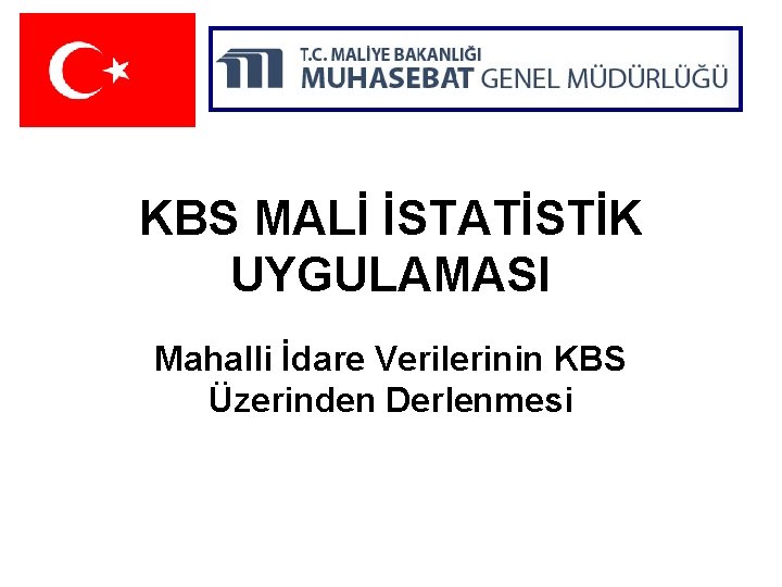 KBS MALİ İSTATİSTİK UYGULAMASI Mahalli İdare Verilerinin KBS Üzerinden Derlenmesi 