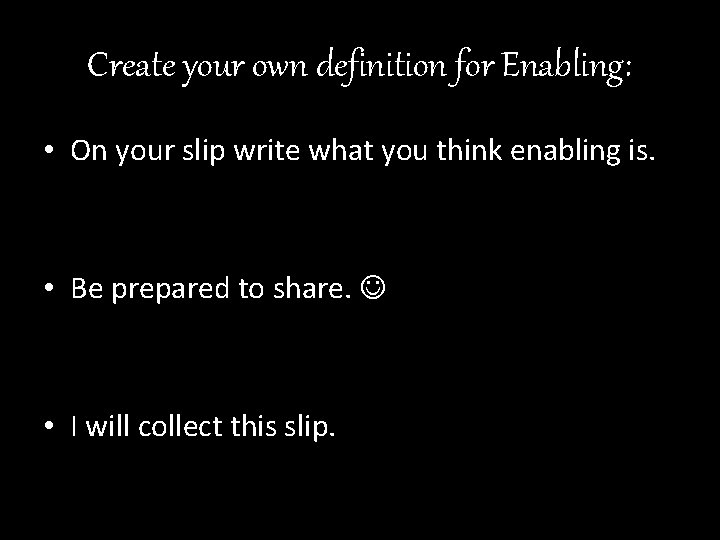 Create your own definition for Enabling: • On your slip write what you think