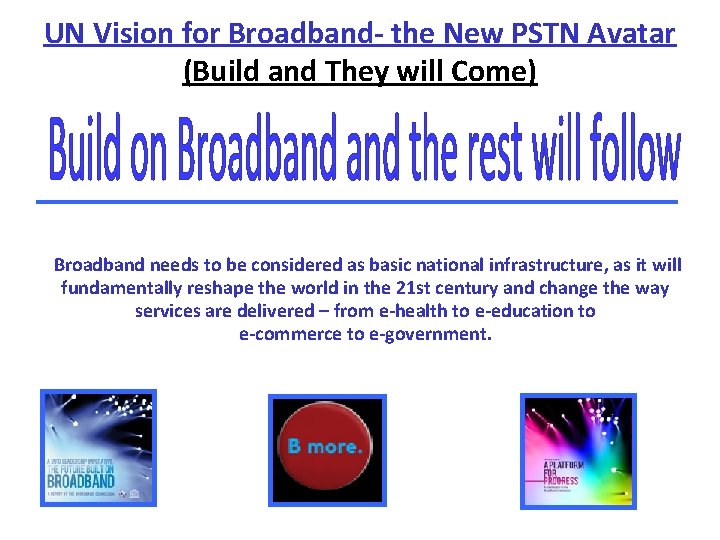 UN Vision for Broadband the New PSTN Avatar (Build and They will Come) Broadband