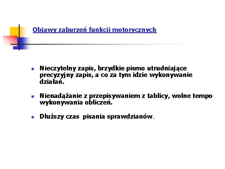  Objawy zaburzeń funkcji motorycznych n n n Nieczytelny zapis, brzydkie pismo utrudniające precyzyjny