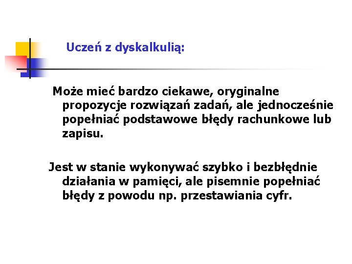 Uczeń z dyskalkulią: Może mieć bardzo ciekawe, oryginalne propozycje rozwiązań zadań, ale jednocześnie Uczeń z dyskalkulią: Może mieć bardzo ciekawe, oryginalne propozycje rozwiązań zadań, ale jednocześnie
