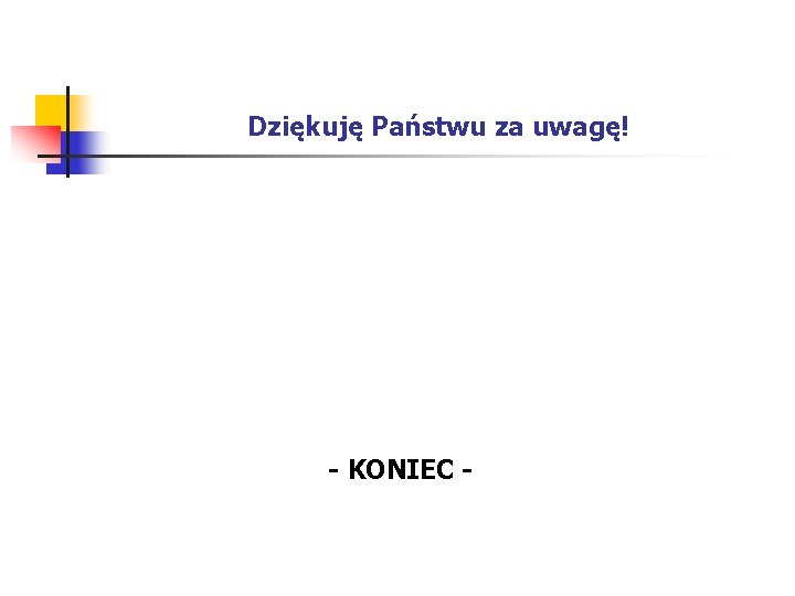 Dziękuję Państwu za uwagę! - KONIEC - 