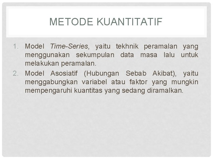 METODE KUANTITATIF 1. Model Time-Series, yaitu tekhnik peramalan yang menggunakan sekumpulan data masa lalu