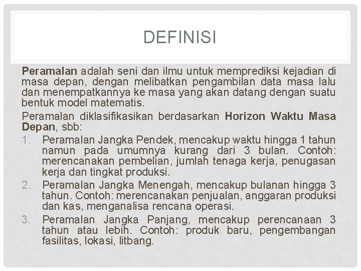 DEFINISI Peramalan adalah seni dan ilmu untuk memprediksi kejadian di masa depan, dengan melibatkan